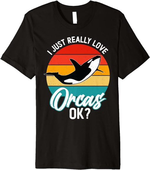 I Just Really Love Orcas, OK? Premium T-Shirt