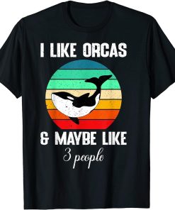 I Like Orcas And Maybe Like 3 People For Orca Lover T-Shirt