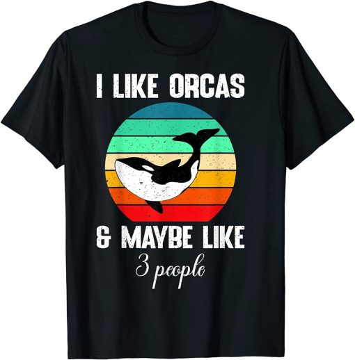 I Like Orcas And Maybe Like 3 People For Orca Lover T-Shirt