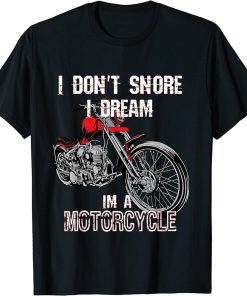 I don"t snore I dream I"m a motorcycle T-shirt